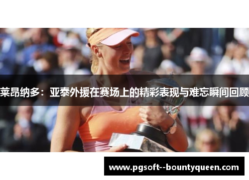 莱昂纳多：亚泰外援在赛场上的精彩表现与难忘瞬间回顾