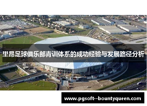 里昂足球俱乐部青训体系的成功经验与发展路径分析