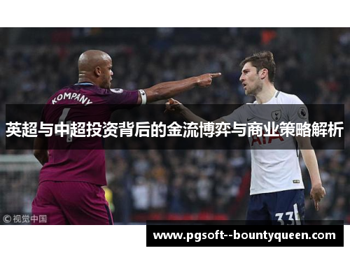英超与中超投资背后的金流博弈与商业策略解析 英超与中超投资背后的金流博弈与商业策略解析