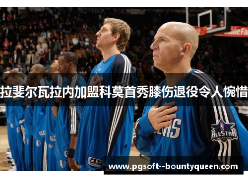 拉斐尔瓦拉内加盟科莫首秀膝伤退役令人惋惜