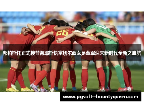 邦帕斯托正式接替海耶斯执掌切尔西女足蓝军迎来新时代全新之启航 邦帕斯托正式接替海耶斯执掌切尔西女足蓝军迎来新时代全新之启航